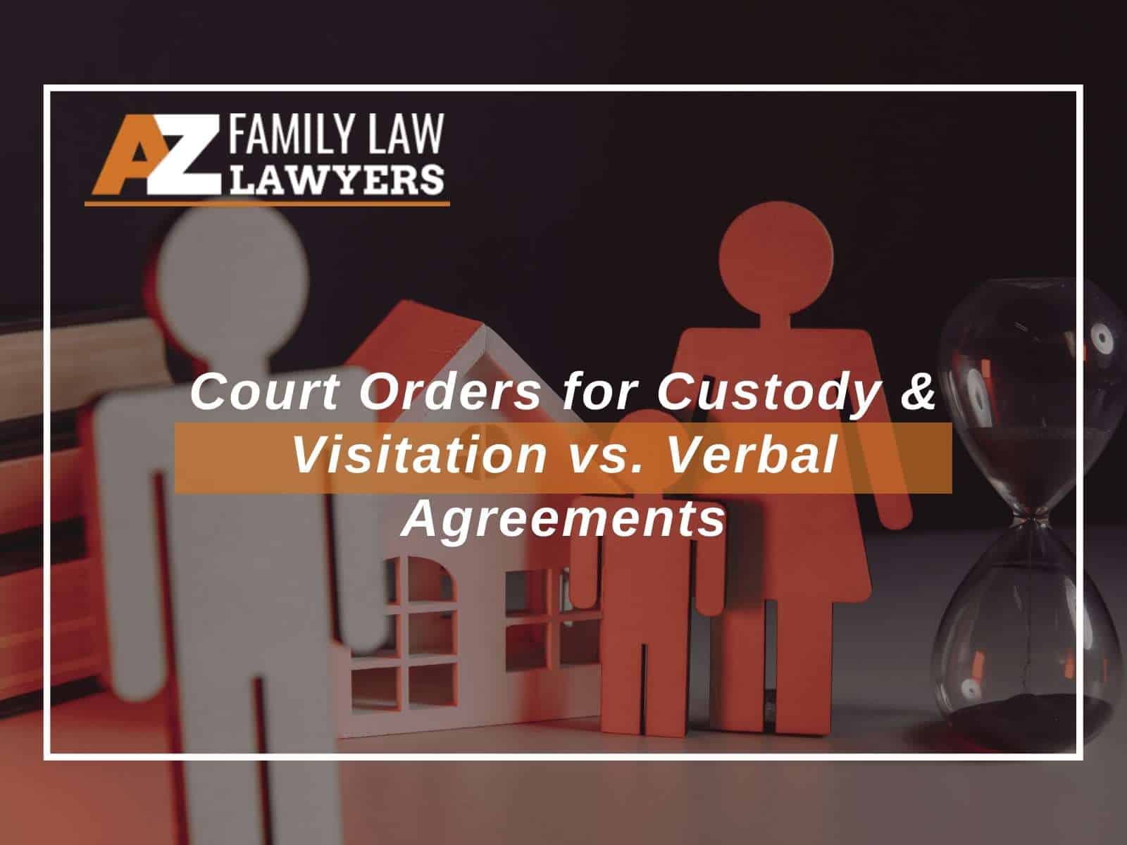 Court Orders For Custody & Visitation Vs. Verbal Agreements