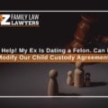 Help! My Ex Is Dating a Felon. Can I Modify Our Child Custody Agreement?