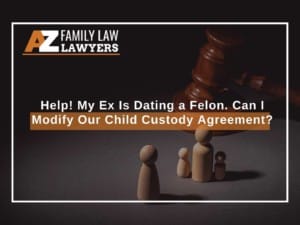 Help! My Ex Is Dating a Felon. Can I Modify Our Child Custody Agreement?