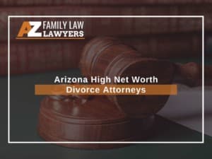 Arizona High Net Worth Divorce Attorneys