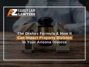 The Drahos Formula & How It Can Impact Property Division in Your Arizona Divorce