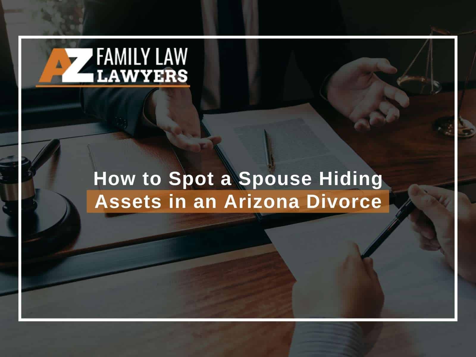 How to Spot a Spouse Hiding Assets in an Arizona Divorce
