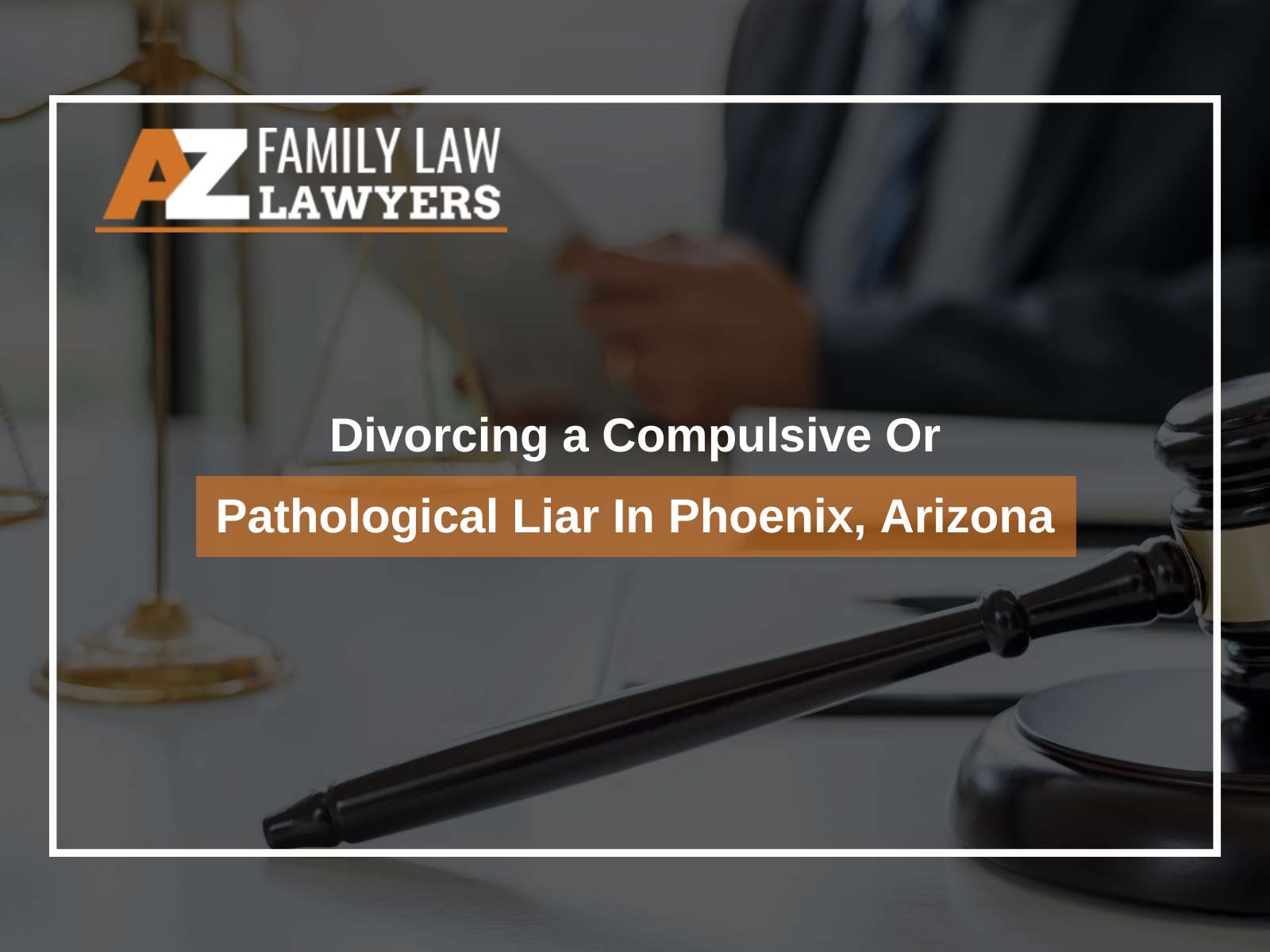 Divorcing a Compulsive Or Pathological Liar In Phoenix, Arizona